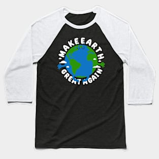 Make Earth Great Again Baseball T-Shirt